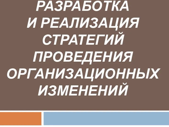 ТЕМА 6. РАЗРАБОТКА И РЕАЛИЗАЦИЯ СТРАТЕГИЙ ПРОВЕДЕНИЯ ОРГАНИЗАЦИОННЫХ ИЗМЕНЕНИЙ