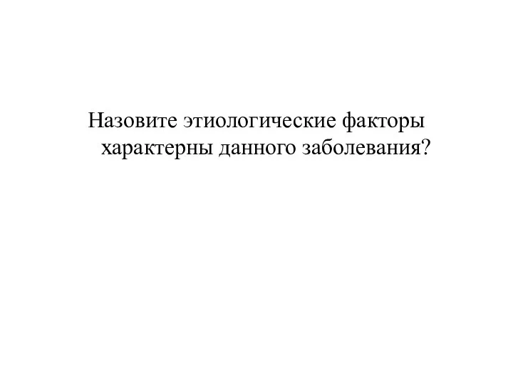 Назовите этиологические факторы характерны данного заболевания?