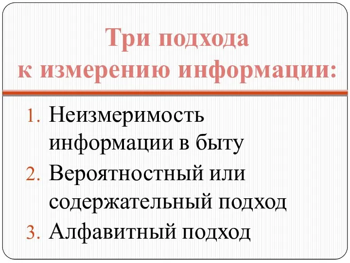 Неизмеримость информации в быту Вероятностный или содержательный подход Алфавитный подход Три подхода к измерению информации: