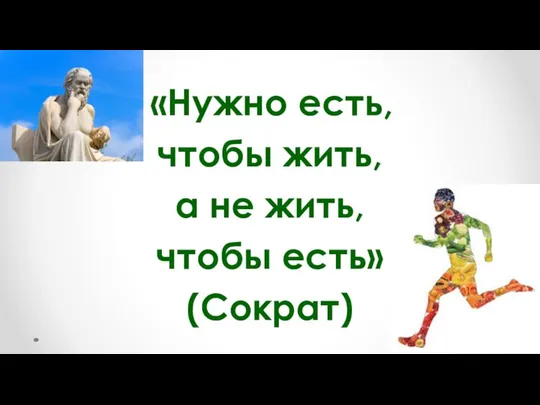 «Нужно есть, чтобы жить, а не жить, чтобы есть» (Сократ)