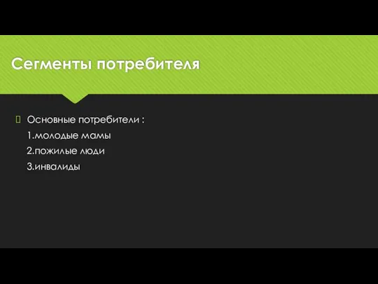 Сегменты потребителя Основные потребители : 1.молодые мамы 2.пожилые люди 3.инвалиды