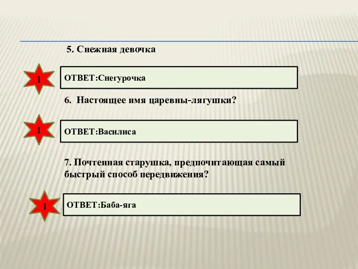 ОТВЕТ:Снегурочка 5. Снежная девочка 6. Настоящее имя царевны-лягушки? ОТВЕТ:Василиса 7. Почтенная