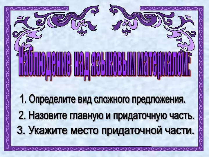 Наблюдение над языковым материалом: 1. Определите вид сложного предложения. 2. Назовите