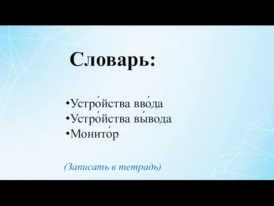 Устро́йства вво́да Устро́йства вы́вода Монито́р Словарь: (Записать в тетрадь)