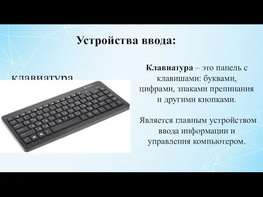 Устройства ввода: клавиатура Клавиатура – это панель с клавишами: буквами, цифрами,