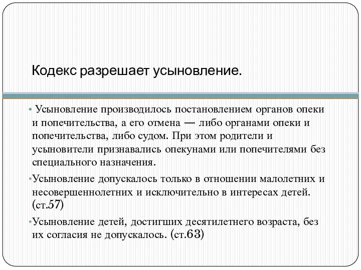 Кодекс разрешает усыновление. Усыновление производилось постановлением органов опеки и попечительства, а