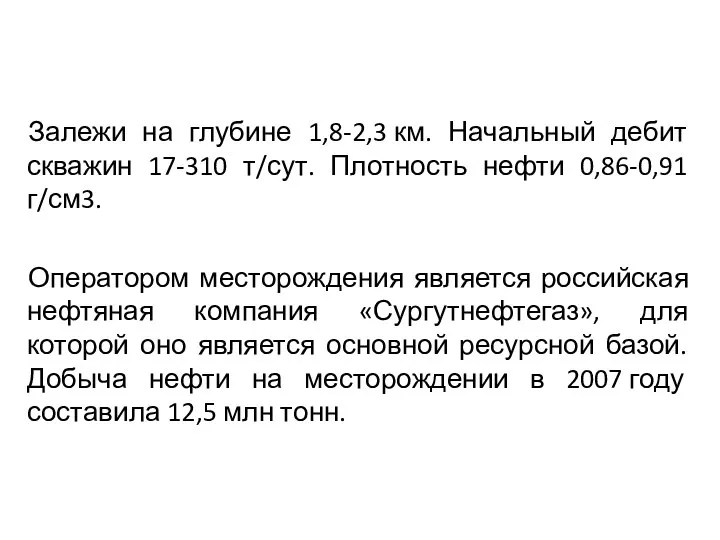 Залежи на глубине 1,8-2,3 км. Начальный дебит скважин 17-310 т/сут. Плотность