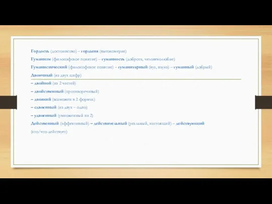 Гордость (достоинство) – гордыня (высокомерие) Гуманизм (философское понятие) – гуманность (доброта,