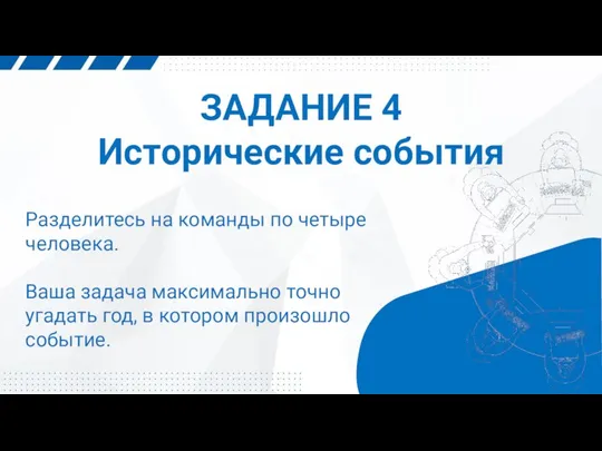 ЗАДАНИЕ 4 Исторические события Разделитесь на команды по четыре человека. Ваша