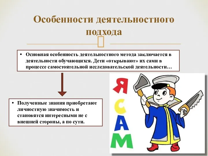 Особенности деятельностного подхода Основная особенность деятельностного метода заключается в деятельности обучающихся.