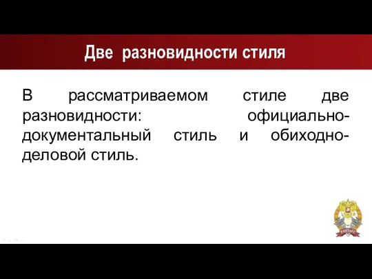 Две разновидности стиля В рассматриваемом стиле две разновидности: официально-документальный стиль и обиходно-деловой стиль.