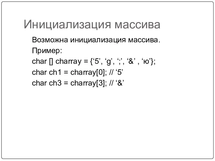 Инициализация массива Возможна инициализация массива. Пример: char [] charray = {‘5’,