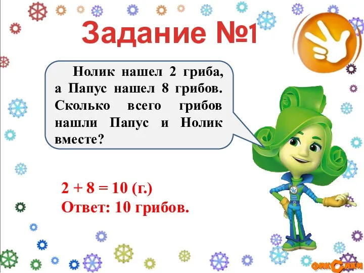 Задание №1 Нолик нашел 2 гриба, а Папус нашел 8 грибов.