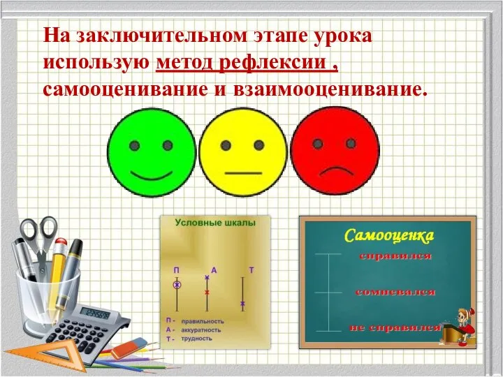 На заключительном этапе урока использую метод рефлексии , самооценивание и взаимооценивание.