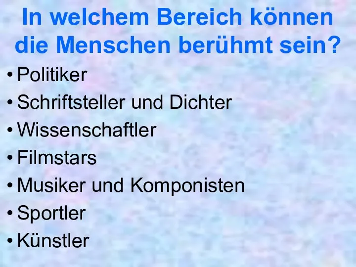 In welchem Bereich können die Menschen berühmt sein? Politiker Schriftsteller und