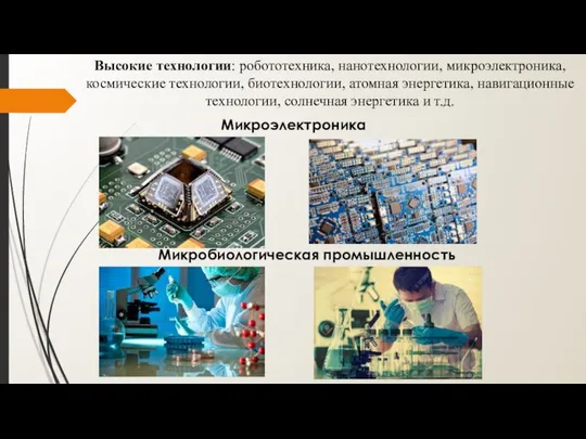 Микроэлектроника Микробиологическая промышленность Высокие технологии: робототехника, нанотехнологии, микроэлектроника, космические технологии, биотехнологии,