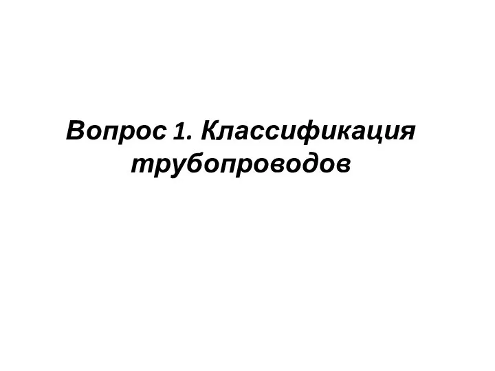 Вопрос 1. Классификация трубопроводов