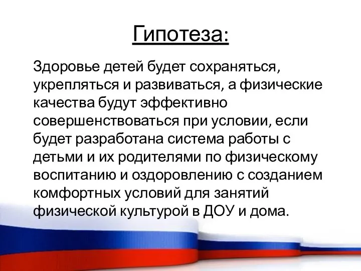 Гипотеза: Здоровье детей будет сохраняться, укрепляться и развиваться, а физические качества