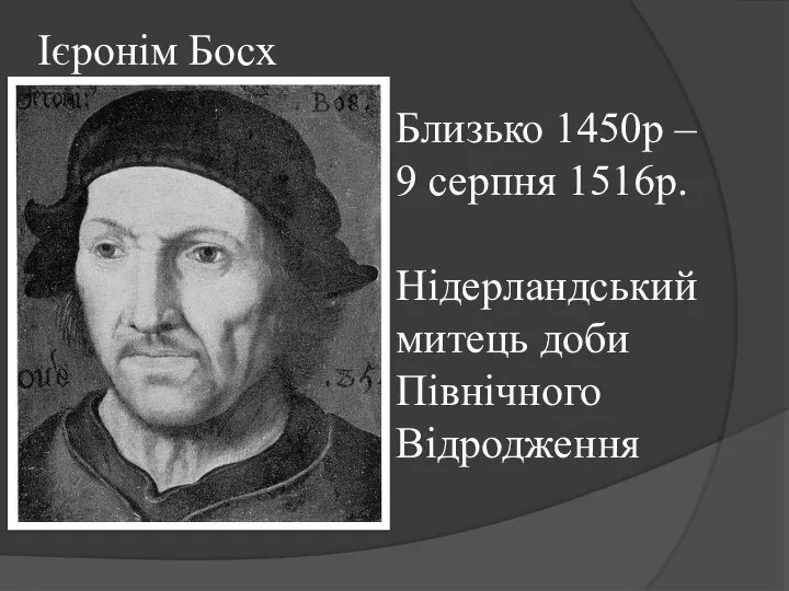 Ієронім Босх Близько 1450р – 9 серпня 1516р. Нідерландський митець доби Північного Відродження