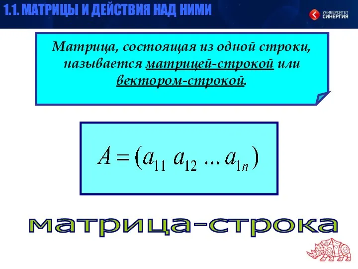 Матрица, состоящая из одной строки, называется матрицей-строкой или вектором-строкой. матрица-строка 1.1. МАТРИЦЫ И ДЕЙСТВИЯ НАД НИМИ