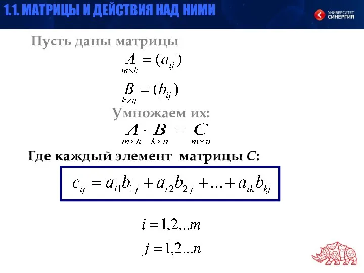 Пусть даны матрицы Умножаем их: Где каждый элемент матрицы С: 1.1. МАТРИЦЫ И ДЕЙСТВИЯ НАД НИМИ