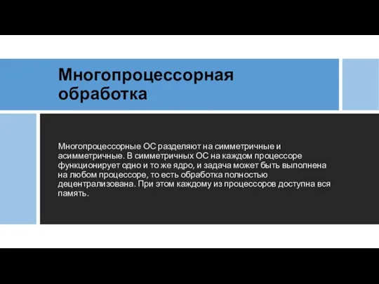 Многопроцессорная обработка Многопроцессорные ОС разделяют на симметричные и асимметричные. В симметричных