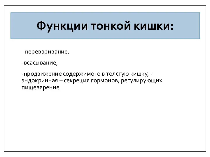 Функции тонкой кишки: -переваривание, -всасывание, -продвижение содержимого в толстую кишку, -эндокринная – секреция гормонов, регулирующих пищеварение.