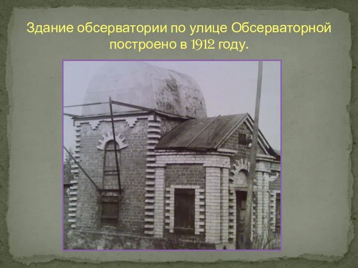 Здание обсерватории по улице Обсерваторной построено в 1912 году.