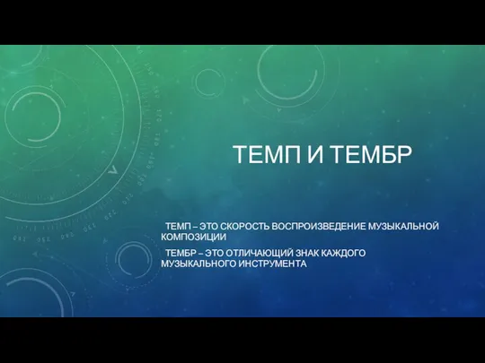 ТЕМП И ТЕМБР ТЕМП – ЭТО СКОРОСТЬ ВОСПРОИЗВЕДЕНИЕ МУЗЫКАЛЬНОЙ КОМПОЗИЦИИ ТЕМБР