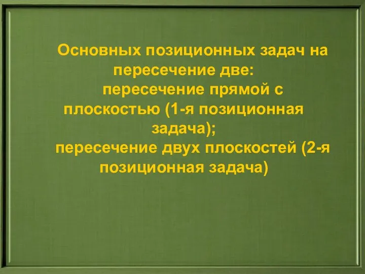 Основных позиционных задач на пересечение две: пересечение прямой с плоскостью (1-я