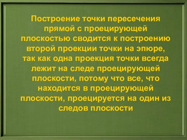 Построение точки пересечения прямой с проецирующей плоскостью сводится к построению второй