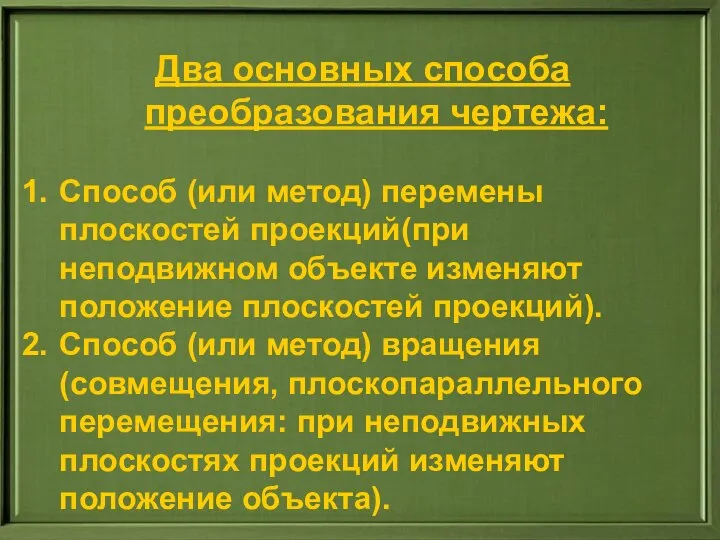 Два основных способа преобразования чертежа: Способ (или метод) перемены плоскостей проекций(при