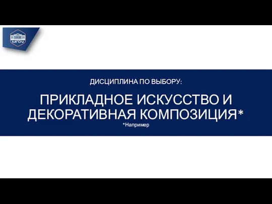 ДИСЦИПЛИНА ПО ВЫБОРУ: ПРИКЛАДНОЕ ИСКУССТВО И ДЕКОРАТИВНАЯ КОМПОЗИЦИЯ* *Например