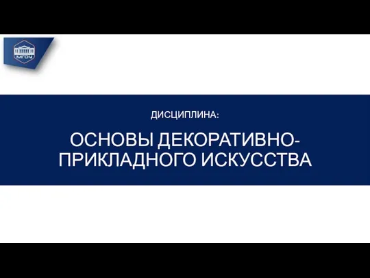 ДИСЦИПЛИНА: ОСНОВЫ ДЕКОРАТИВНО-ПРИКЛАДНОГО ИСКУССТВА