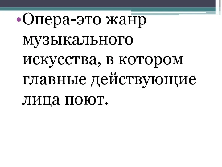 Опера-это жанр музыкального искусства, в котором главные действующие лица поют.