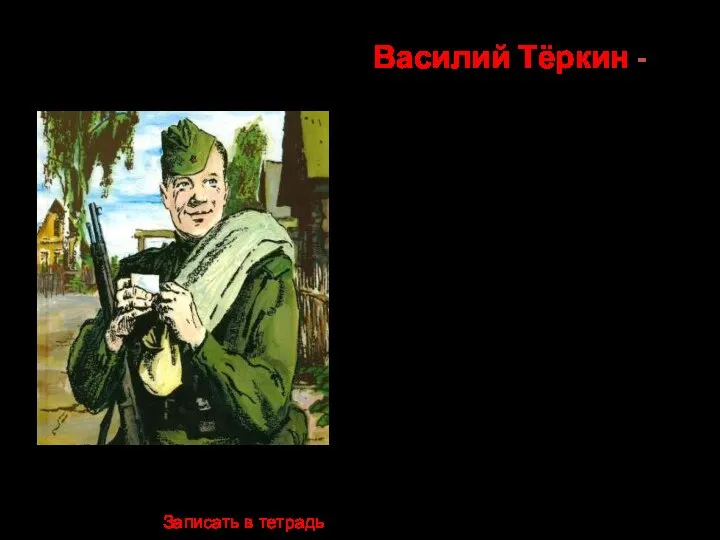 Василий Тёркин - вчерашний крестьянский парень, рядовой пехотинец, в боях усвоивший