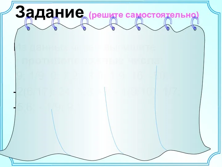 Задание (решите самостоятельно) Из данных чисел выпишите противоположные числа: 9; 1/9;