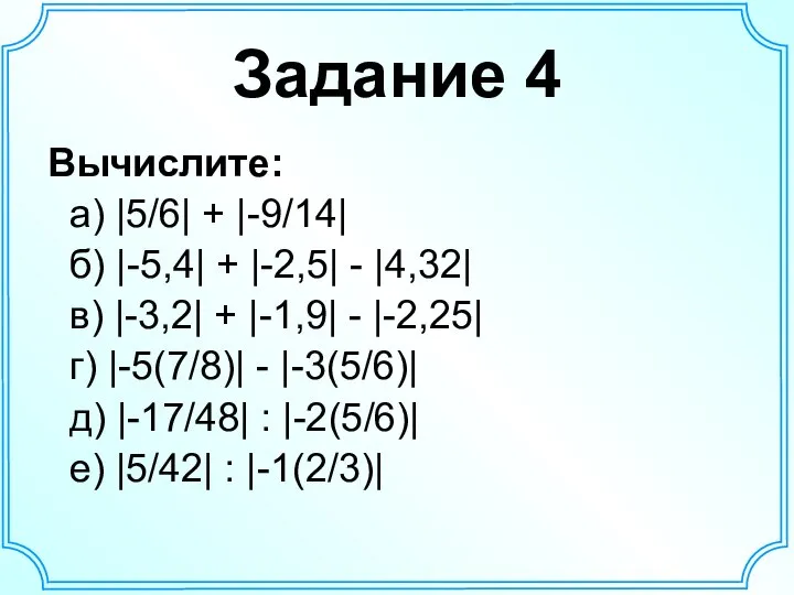 Задание 4 Вычислите: а) |5/6| + |-9/14| б) |-5,4| + |-2,5|