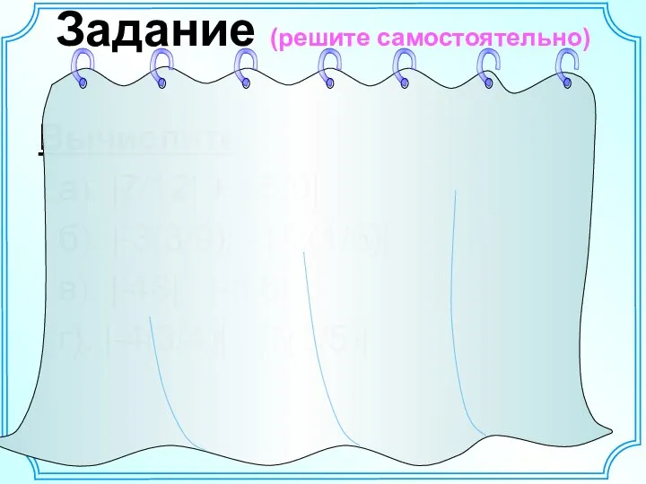 Задание (решите самостоятельно) Вычислите: а). |7/12| + |-5/9| б). |-3(3/9)| -