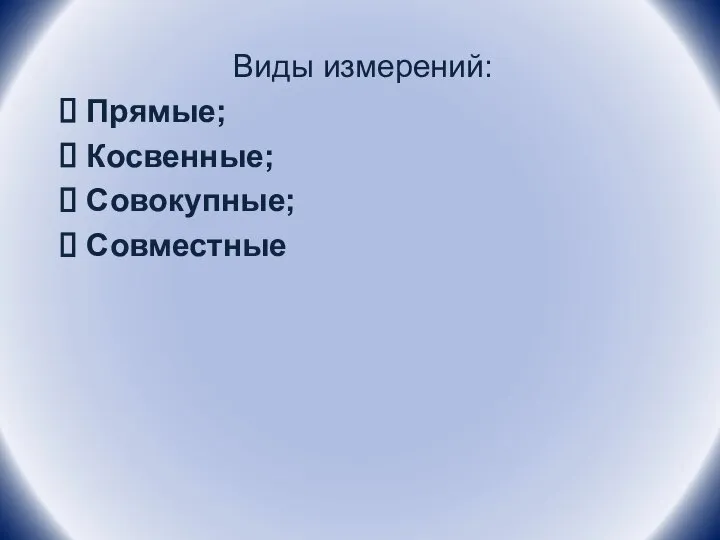 Виды измерений: Прямые; Косвенные; Совокупные; Совместные