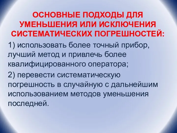 ОСНОВНЫЕ ПОДХОДЫ ДЛЯ УМЕНЬШЕНИЯ ИЛИ ИСКЛЮЧЕНИЯ СИСТЕМАТИЧЕСКИХ ПОГРЕШНОСТЕЙ: 1) использовать более