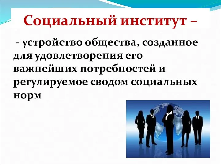 Социальный институт – - устройство общества, созданное для удовлетворения его важнейших