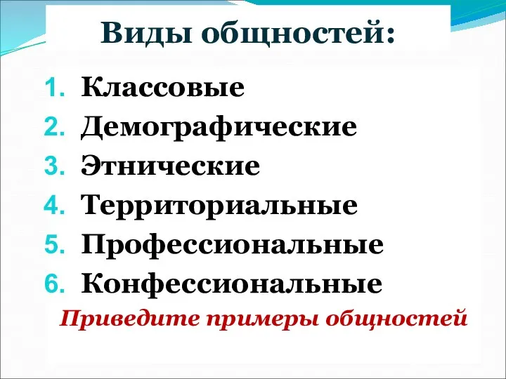 Виды общностей: Классовые Демографические Этнические Территориальные Профессиональные Конфессиональные Приведите примеры общностей