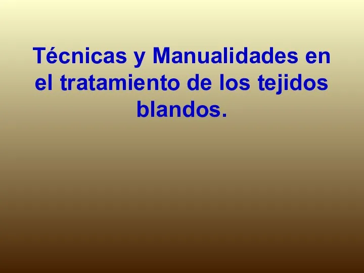 Técnicas y Manualidades en el tratamiento de los tejidos blandos.