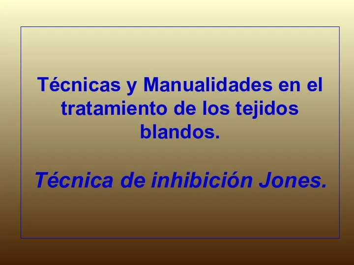 Técnicas y Manualidades en el tratamiento de los tejidos blandos. Técnica de inhibición Jones.