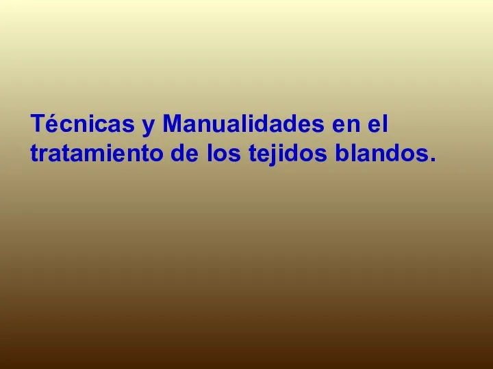 Técnicas y Manualidades en el tratamiento de los tejidos blandos.