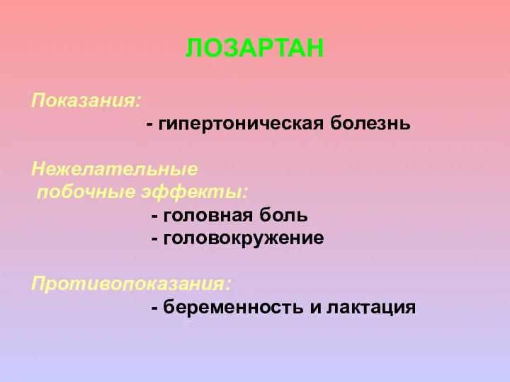 ЛОЗАРТАН Показания: - гипертоническая болезнь Нежелательные побочные эффекты: - головная боль