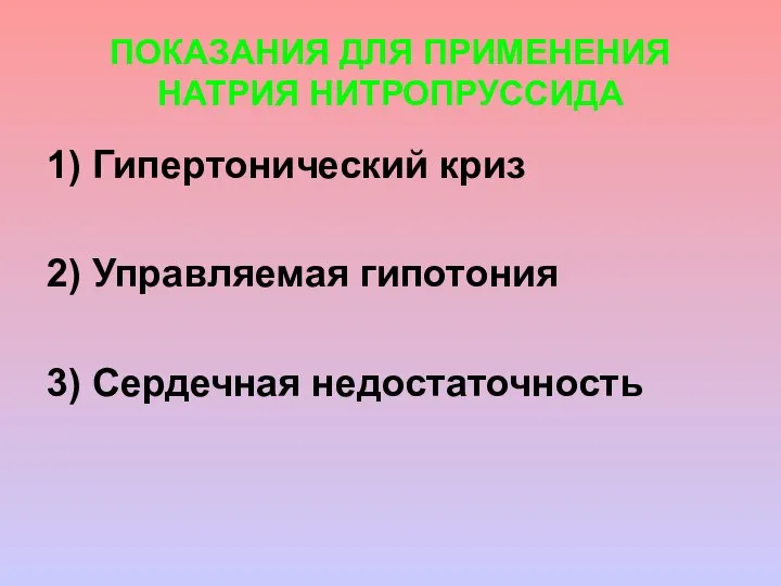 ПОКАЗАНИЯ ДЛЯ ПРИМЕНЕНИЯ НАТРИЯ НИТРОПРУССИДА 1) Гипертонический криз 2) Управляемая гипотония 3) Сердечная недостаточность