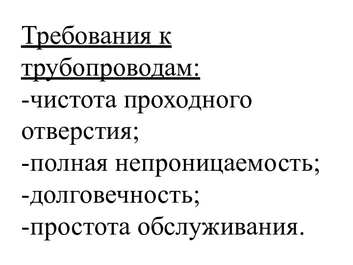 Требования к трубопроводам: -чистота проходного отверстия; -полная непроницаемость; -долговечность; -простота обслуживания.