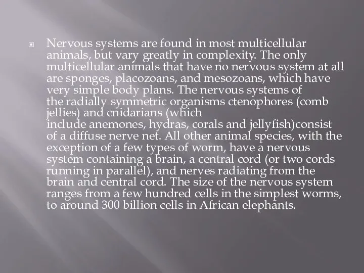 Nervous systems are found in most multicellular animals, but vary greatly